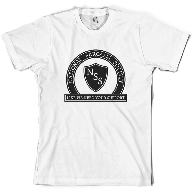 National Sarcasm Society Like We Need Your Support T Shirt