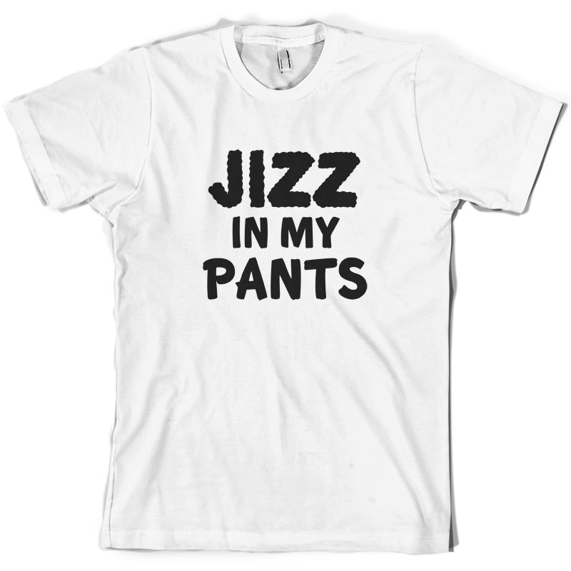 Jizz In My Pants T Shirt