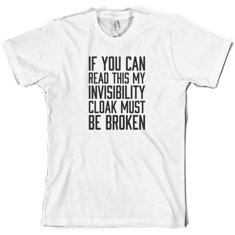 If You Can Read This My Invisibility Cloak Must Be Broken T Shirt