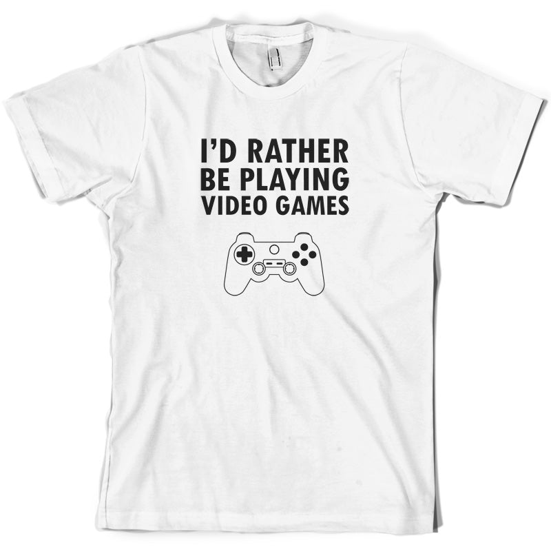 I'd Rather Be Playing Video Games T Shirt