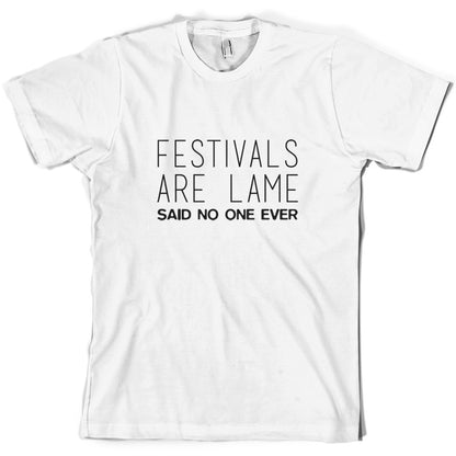 Festivals Are Lame Said No One Ever T Shirt