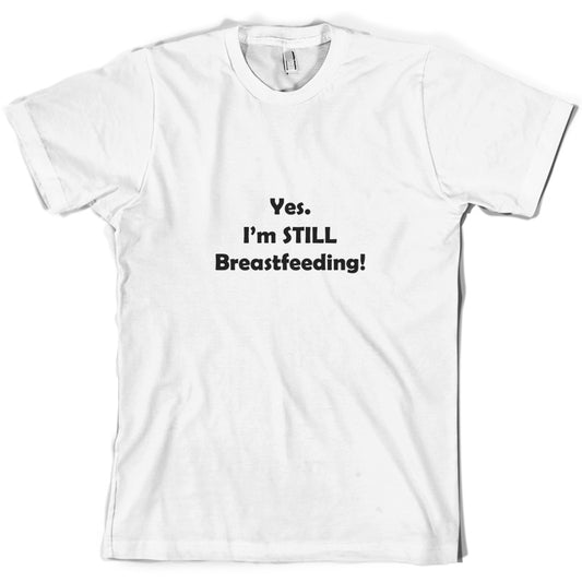 Yes. I'm still Breastfeeding! T Shirt