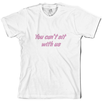 You Can't Sit With Us T Shirt