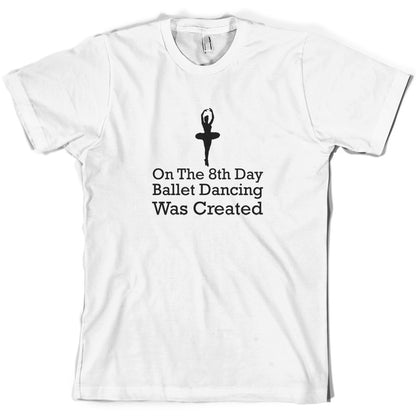 On The 8th Day Ballet Dancing Was Created T Shirt