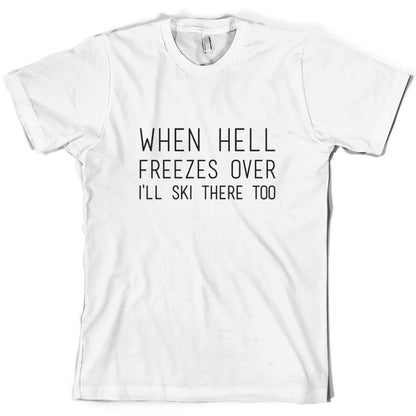 When Hell Freezes Over I'll Ski There Too T Shirt