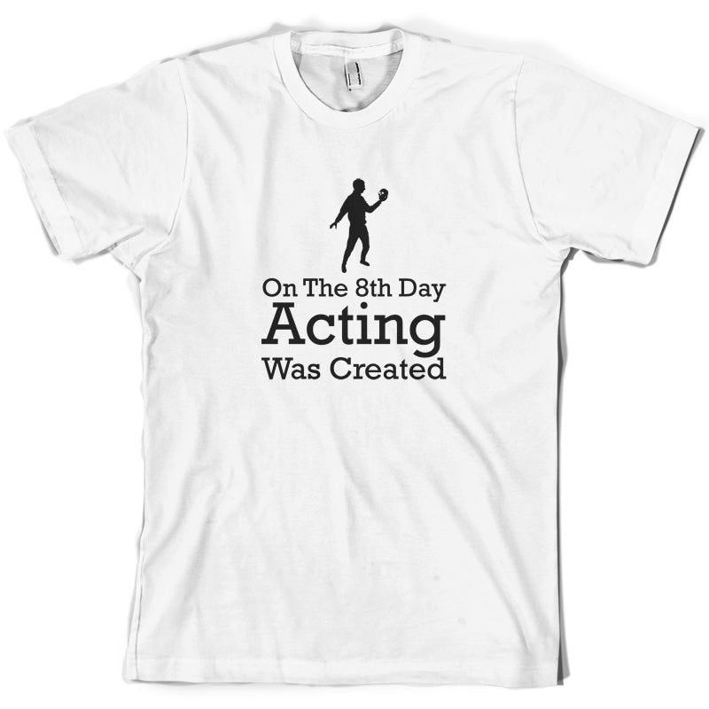 On The 8th Day Acting Was Created T Shirt