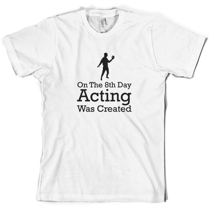 On The 8th Day Acting Was Created T Shirt