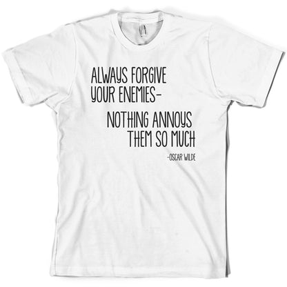 Always Forgive Your Enemies - Nothing Annoys Them So Much T Shirt