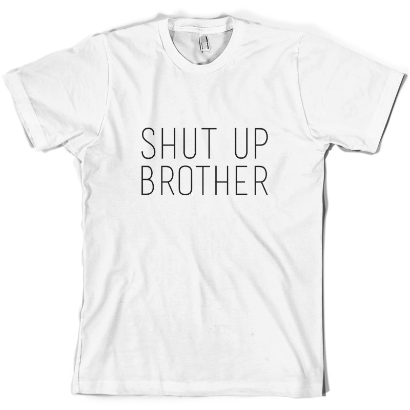 Shut Up Brother T Shirt