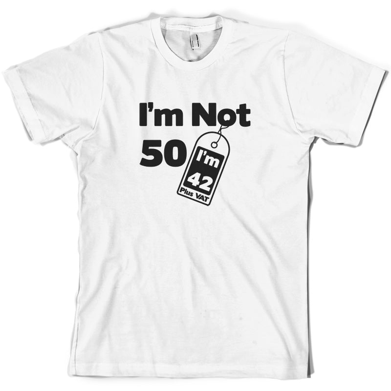 I'm Not 50 I'm 42 Plus VAT T Shirt