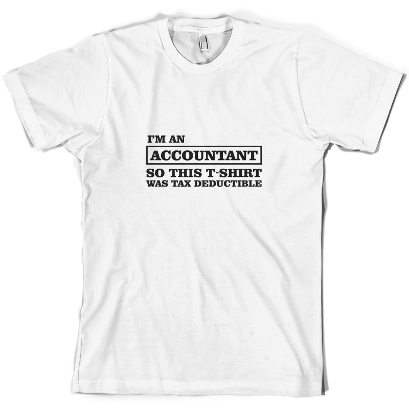 I'm An Accountant, This T-Shirt Was Tax Deductible T Shirt