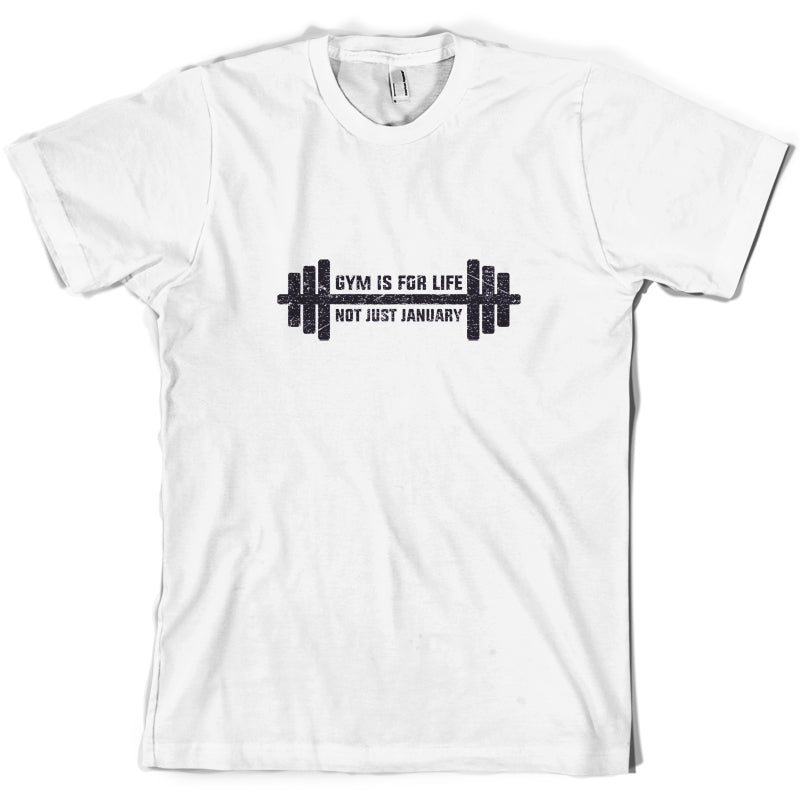 Gym Is For Life, Not Just For January T Shirt