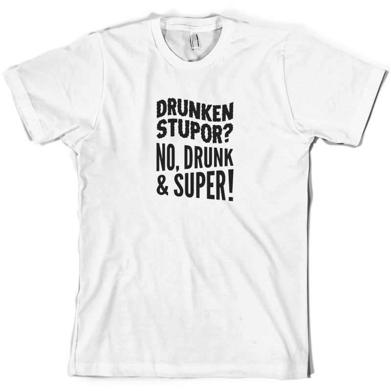 Drunken Stupor No Drunk & Super  T Shirt