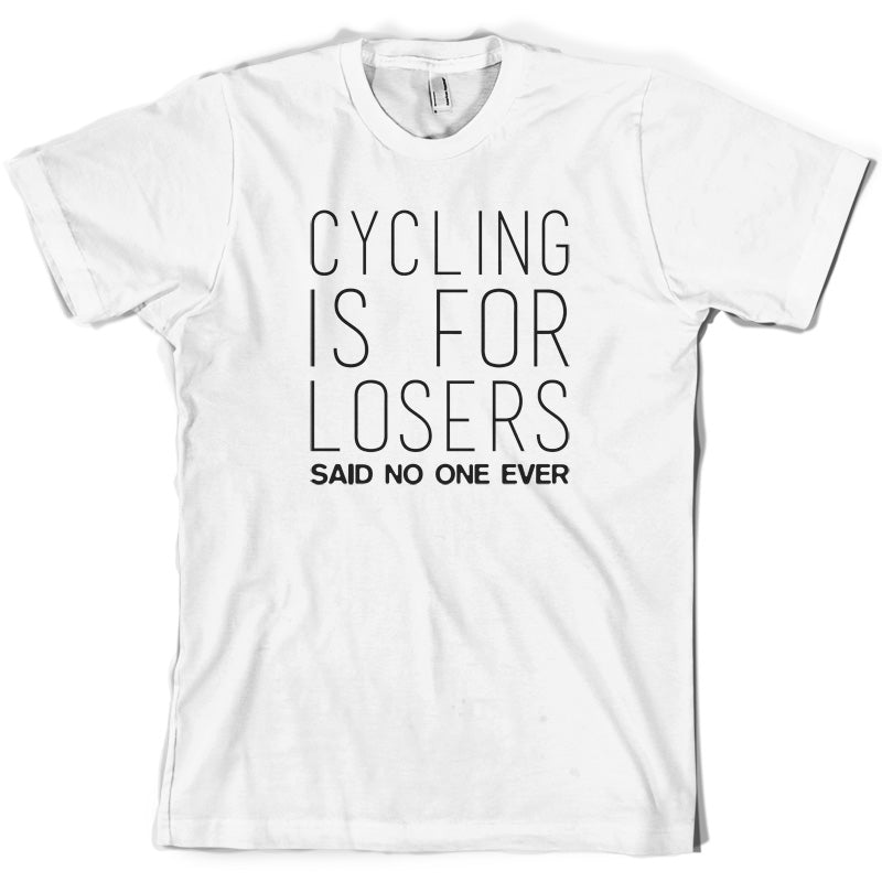 Cycling Is For Losers So No One Ever T Shirt