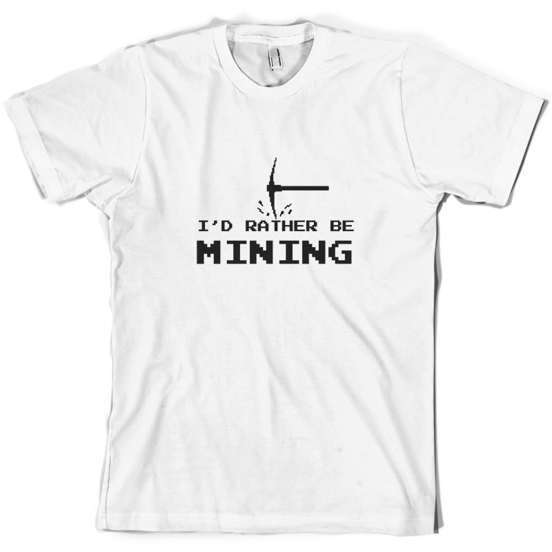 I'd Rather be Mining T Shirt