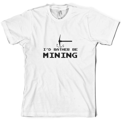 I'd Rather be Mining T Shirt