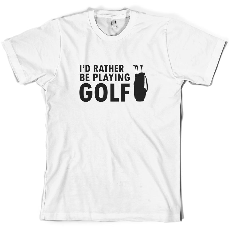 I'd Rather be playing Golf T Shirt