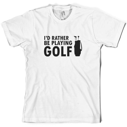 I'd Rather be playing Golf T Shirt