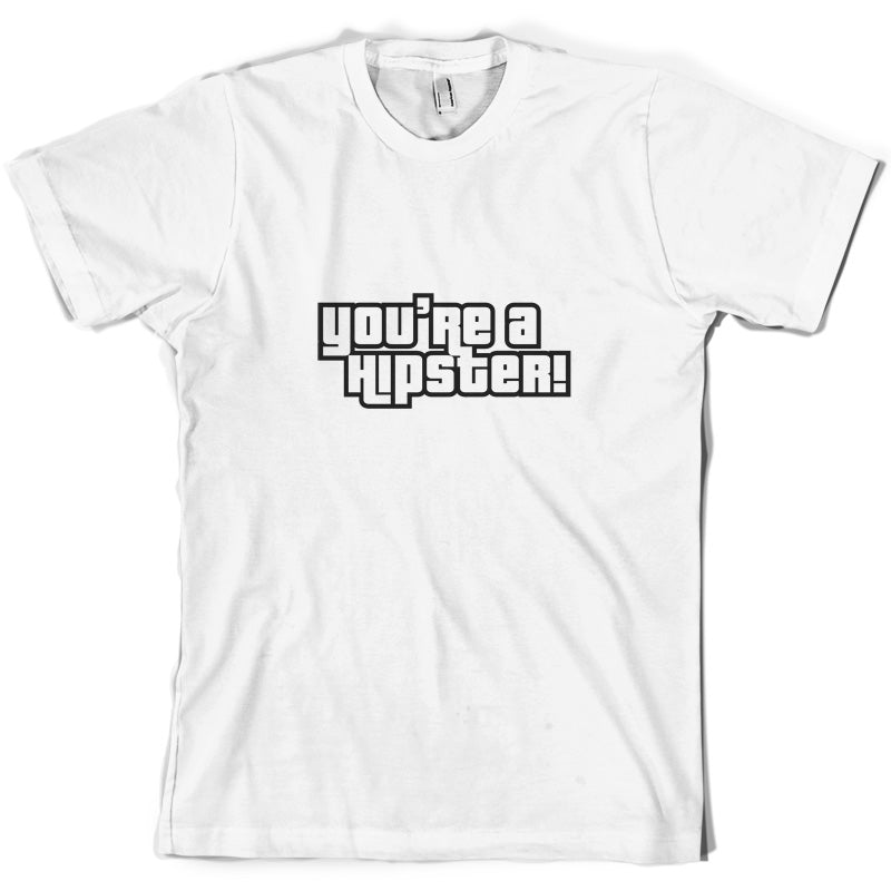 You're A Hipster T Shirt