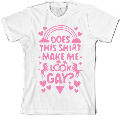 Does This Shirt Make Me Look Gay? T Shirt