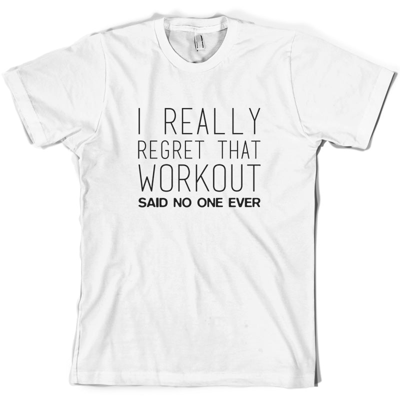 I Really Regret That Workout Said No one Ever T Shirt