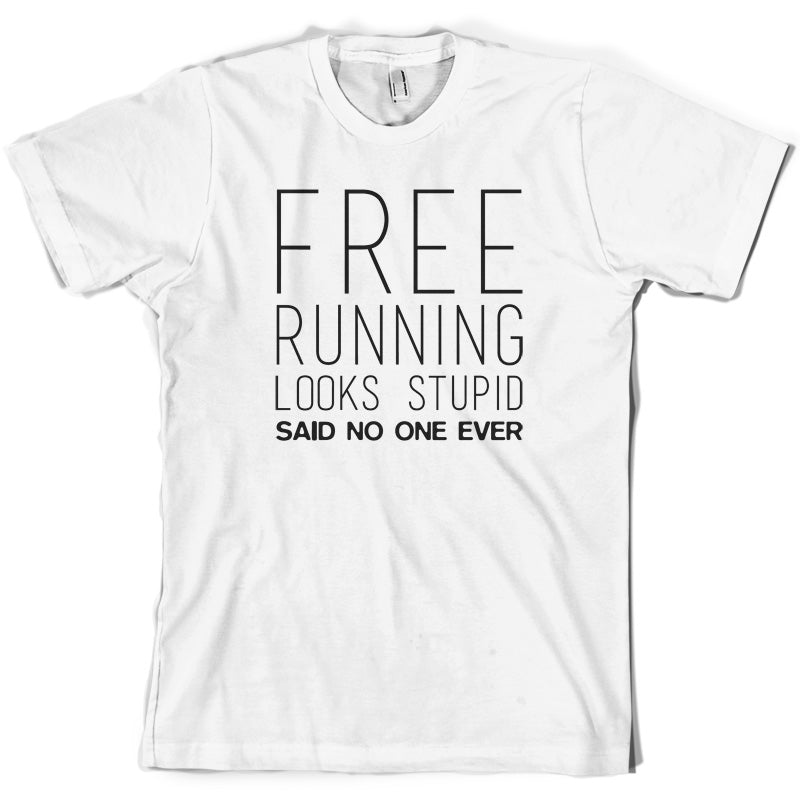 Free Running Looks Stupid Said No One Ever T Shirt