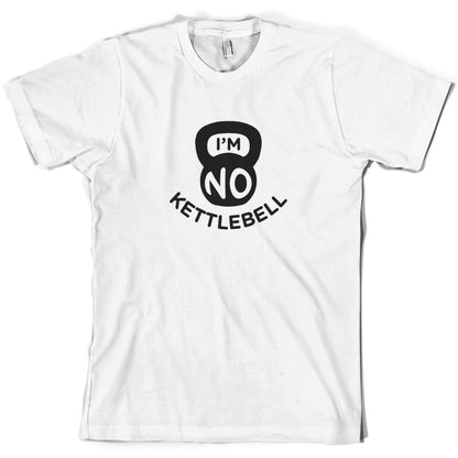 I'm No Kettlebell T Shirt