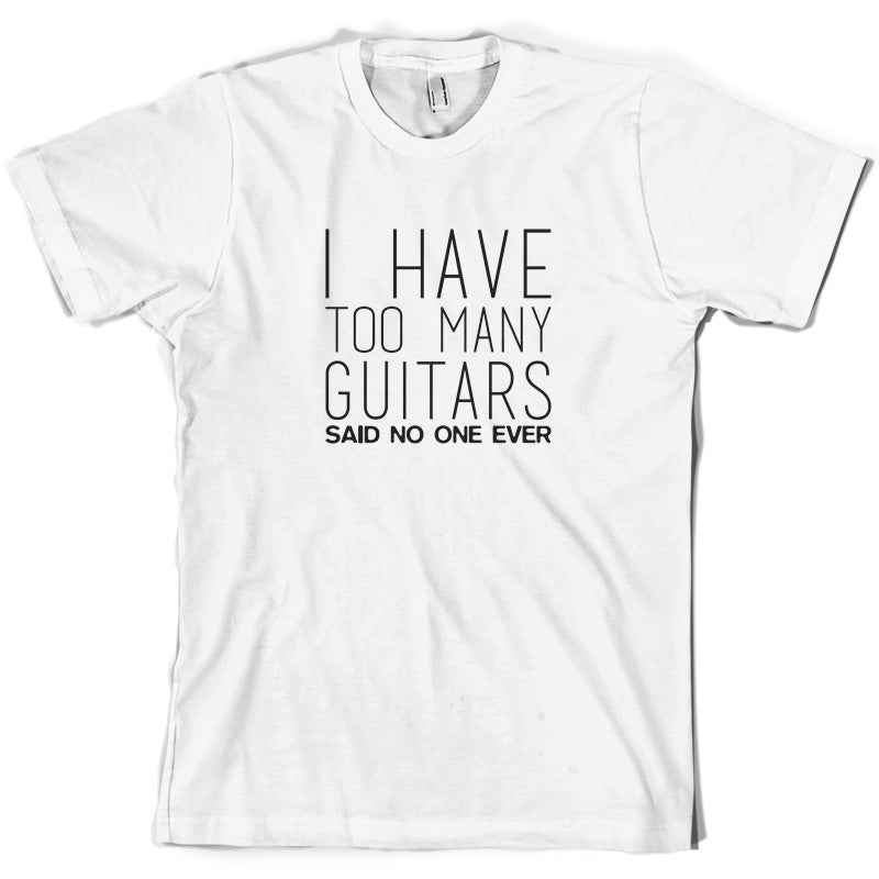 I Have Too Many Guitars SNE T Shirt