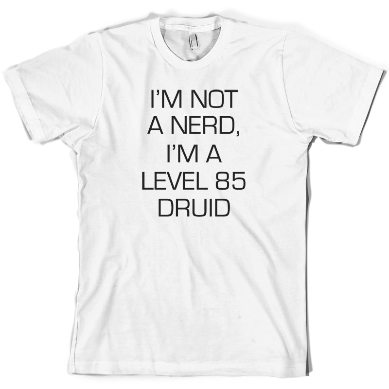 I'm Not A Nerd, I'm A Level 85 Druid T Shirt