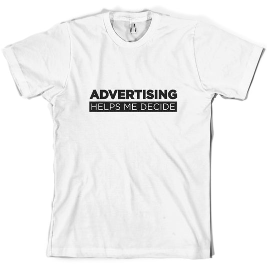 Advertising Helps Me Decide T Shirt