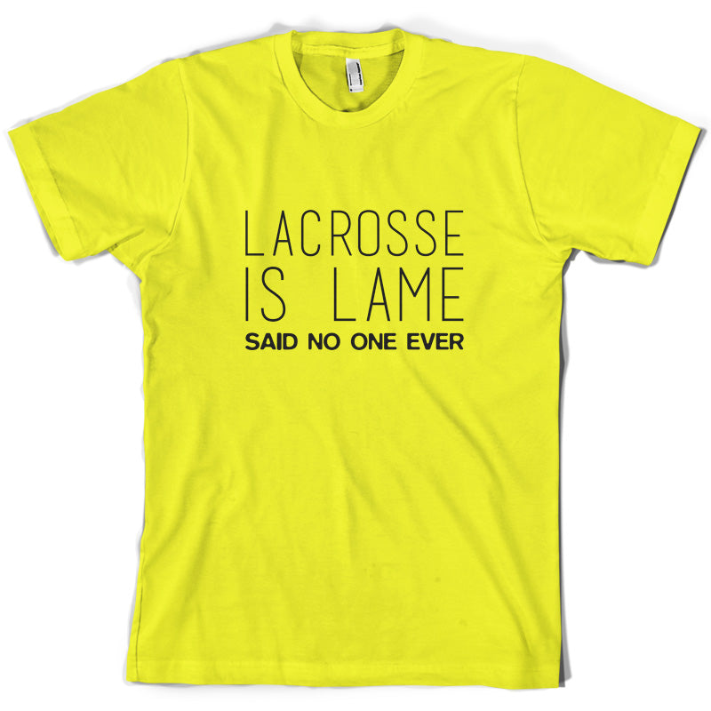 Lacrosse Is Lame Said No One Ever T Shirt