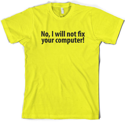 No I Will Not Fix Your Computer T Shirt