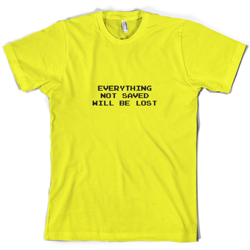 Everything Not Saved will be Lost T Shirt