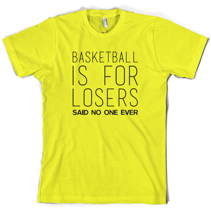 Basketball Is For Losers Said No One Ever T Shirt