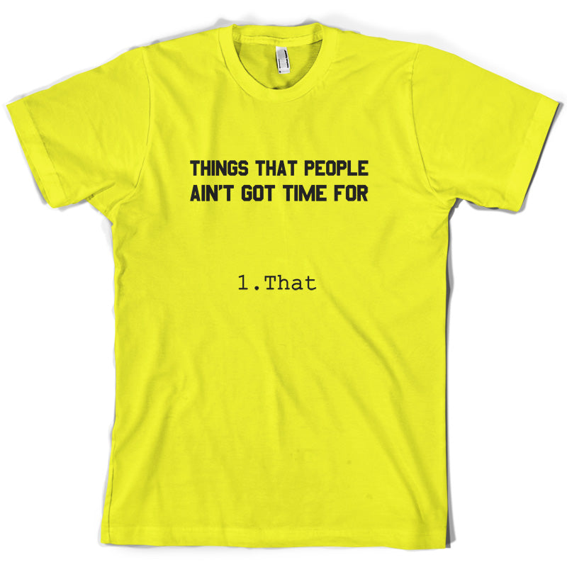 Things people ain't got time for. 1. That T Shirt