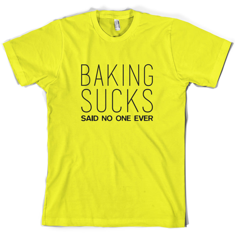 Baking Sucks Said No One Ever T Shirt