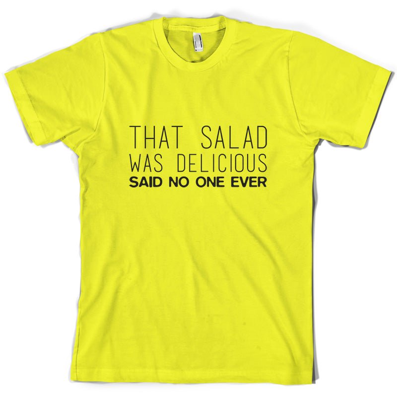 That Salad Was Delicious Said No One Ever T Shirt