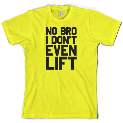 No Bro I Dont Even Lift T Shirt