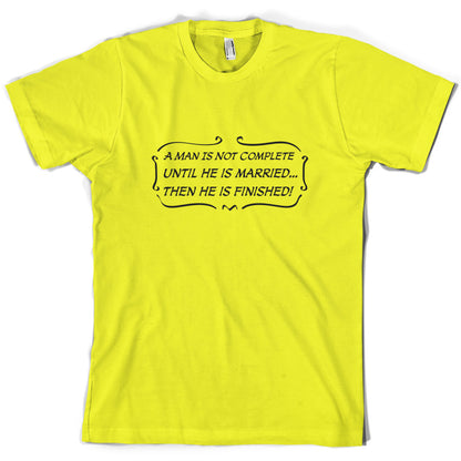 A Man Is Not Complete Until He Is Married...Then He Is Finished! T Shirt