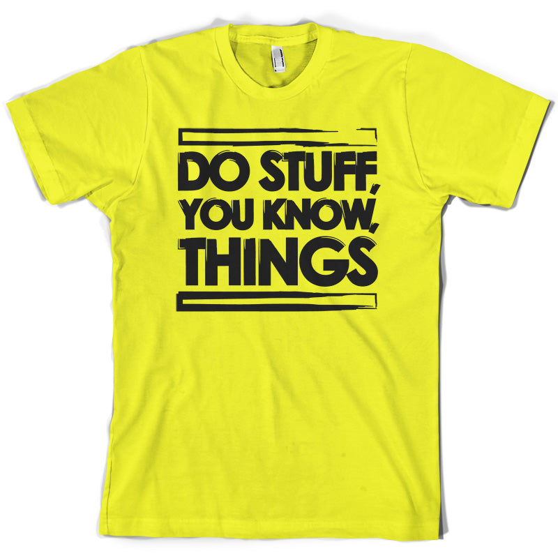 Do Stuff, You Know, Things T Shirt