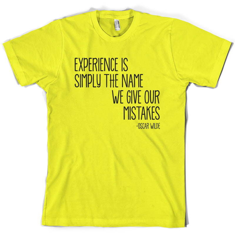 Experience Is Simply The Name We Give Our Mistakes T Shirt
