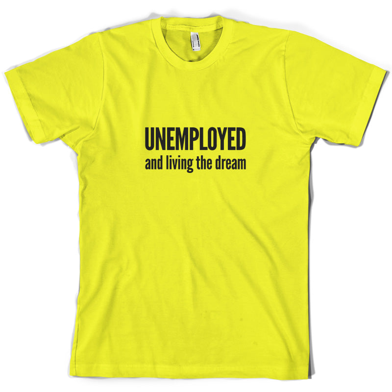 Unemployed And Living The Dream T Shirt