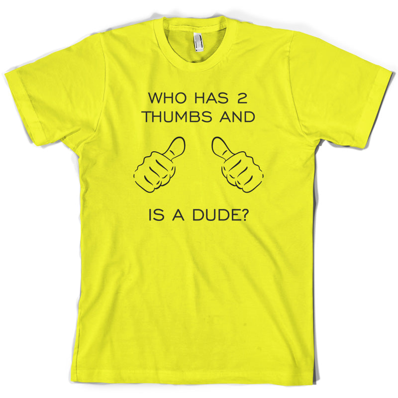 Who Has 2 Thumbs And Is A Dude T Shirt