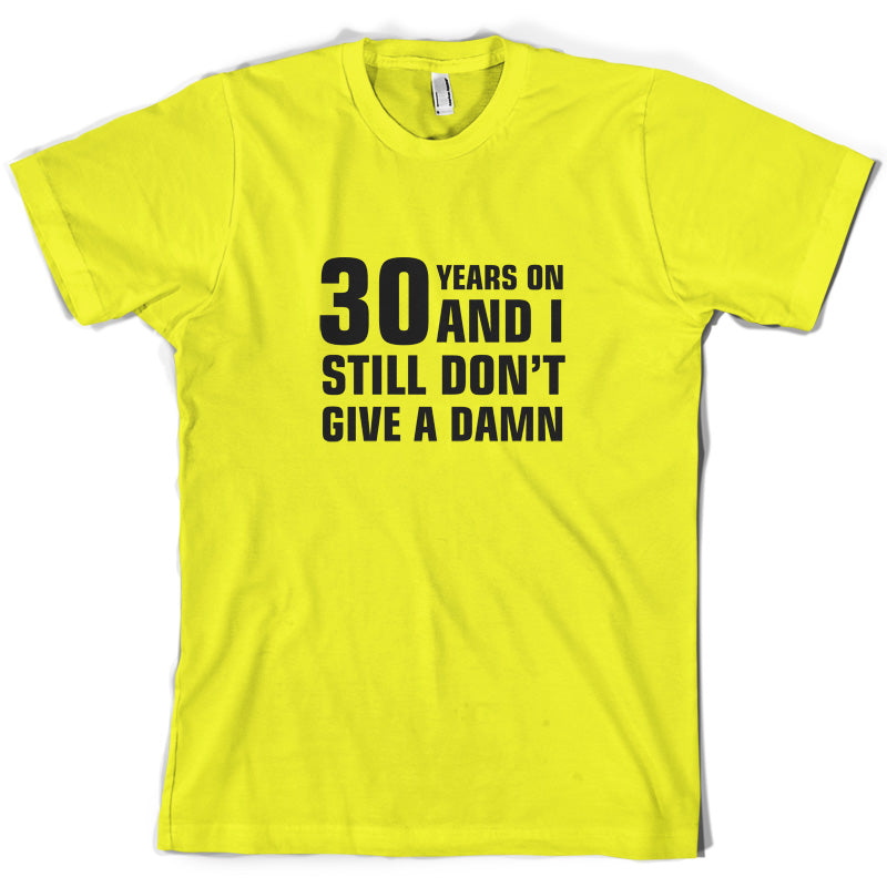 30 Years And I Still Don't Give A Damn T Shirt