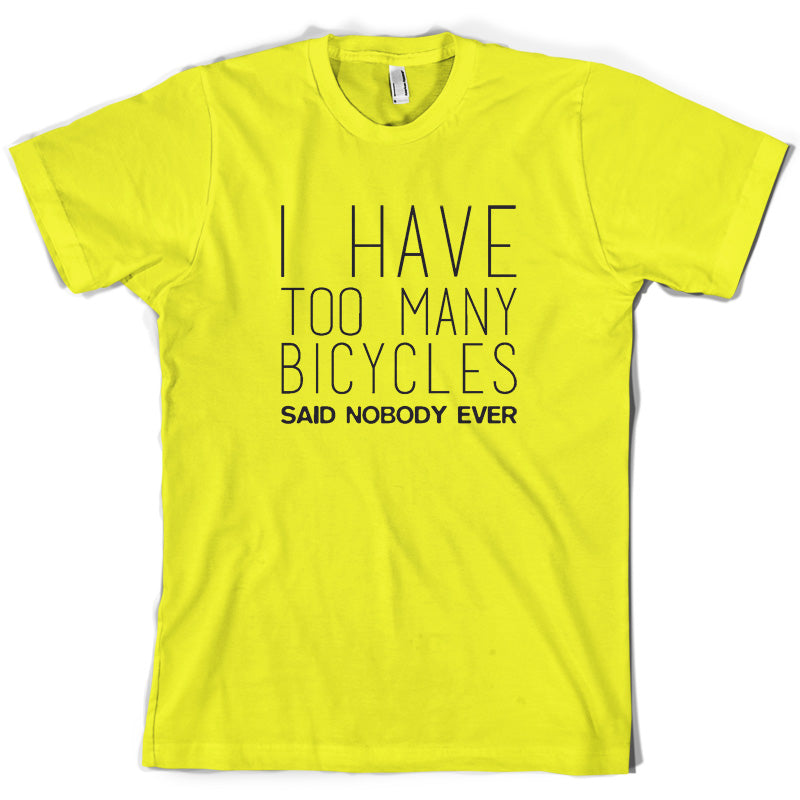 I Have Too Many Bicycles Said Nobody Ever T Shirt