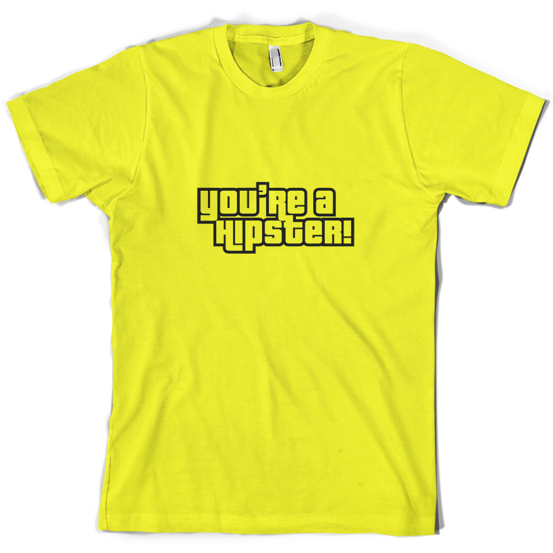 You're A Hipster T Shirt