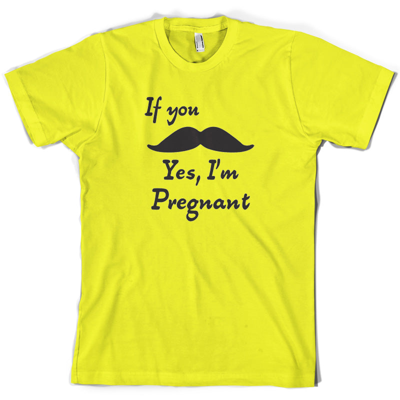 If You Moustache Yes, I'm Pregnant T Shirt