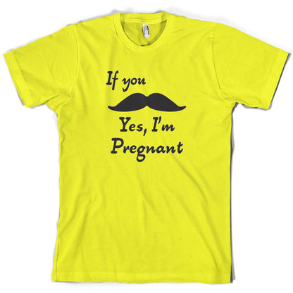 If You Moustache Yes, I'm Pregnant T Shirt