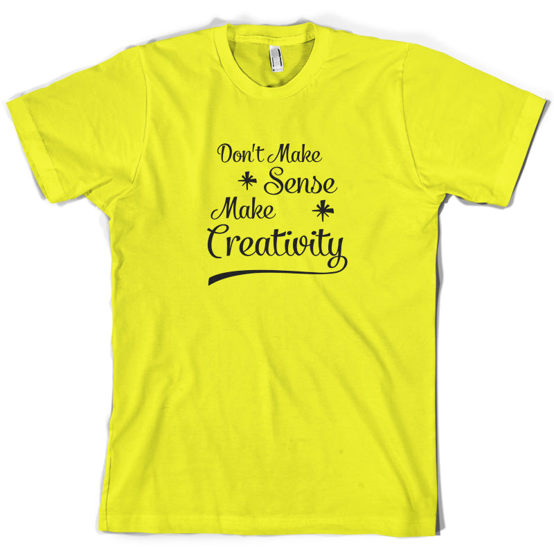 Don't Make Sense, Make Creativity T Shirt