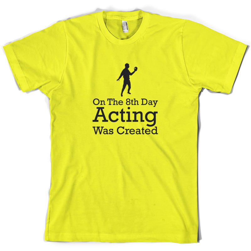 On The 8th Day Acting Was Created T Shirt